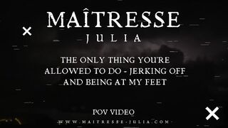 POV JOI - The Only Thing You're Allowed To Do - Jerking Off and Being At My Nylon Feet - Mistress Julia